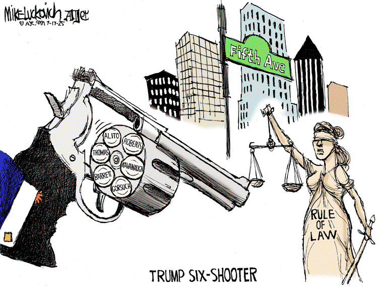 Caption:  Trump Six-Shooter.  Image:  Tiny little hands hold a revolver pointed at Lady Justice, who's standing on Fifth Avenue.  Bullets in the chamber are labeled 
