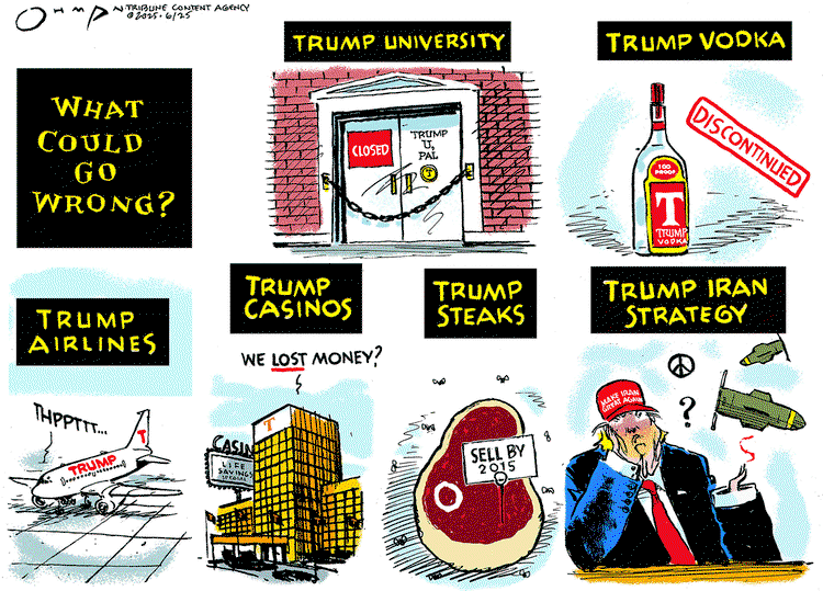 Title:  What could go wrong?  Image:  Trump University shuttered.  Trump Vodka discontinued.  Trump Airlines grounded.  Trump casinos losing money.  Trump steaks rotting.  Trump Iran strategy?